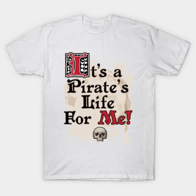 A Pirate's Life for Me! T-Shirt by eyeopening